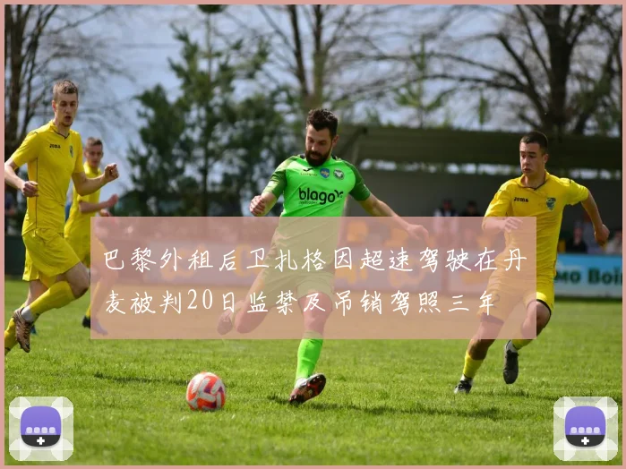 巴黎外租后卫扎格因超速驾驶在丹麦被判20日监禁及吊销驾照三年