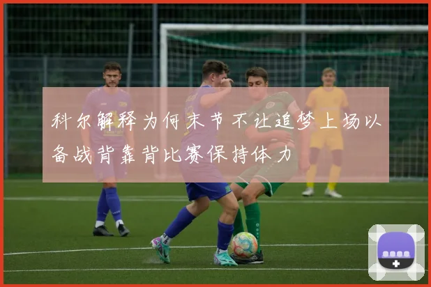 科尔解释为何末节不让追梦上场以备战背靠背比赛保持体力