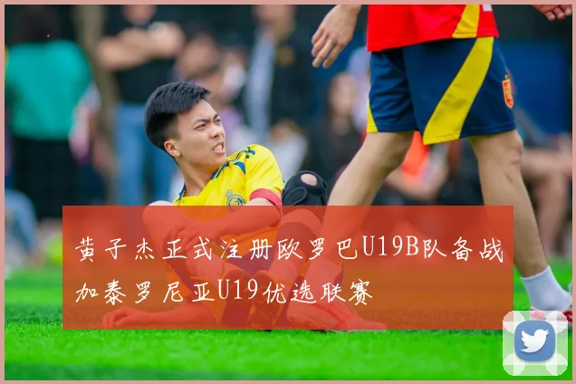 黄子杰正式注册欧罗巴U19B队备战加泰罗尼亚U19优选联赛